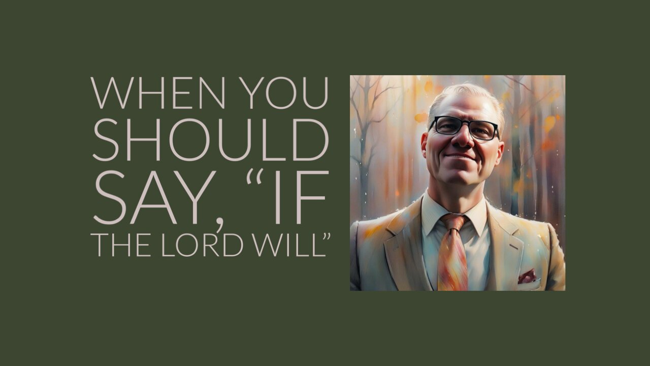 when you should say, 'If the Lord will.'