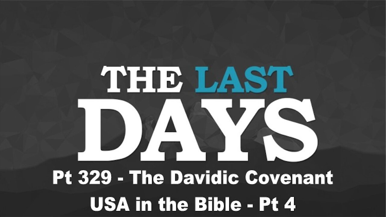 The Davidic Covenant -USA in the Bible - Part Four - The Last Days Pt 329