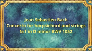 Jean Sebastien Bach Concerto for harpsichord and strings №1 in D minor BWV 1052