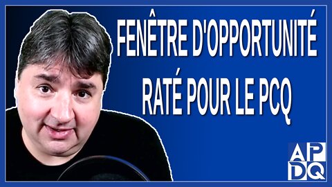 Fenêtre d'opportunité raté pour le PCQ