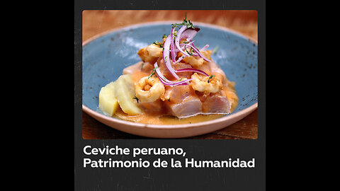 Declaran el ceviche peruano Patrimonio de la Humanidad