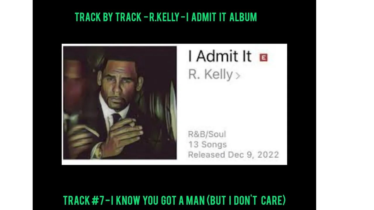 TRACK BY TRACK - R.KELLY - I ADMIT IT ALBUM - TRACK #7 - I KNOW YOU GOT A MAN (BUT I DONT CARE)