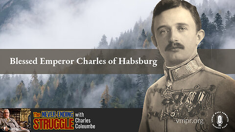 26 Dec 22, The Never-Ending Struggle: Blessed Emperor Charles of Habsburg, A Modern Medieval Hero