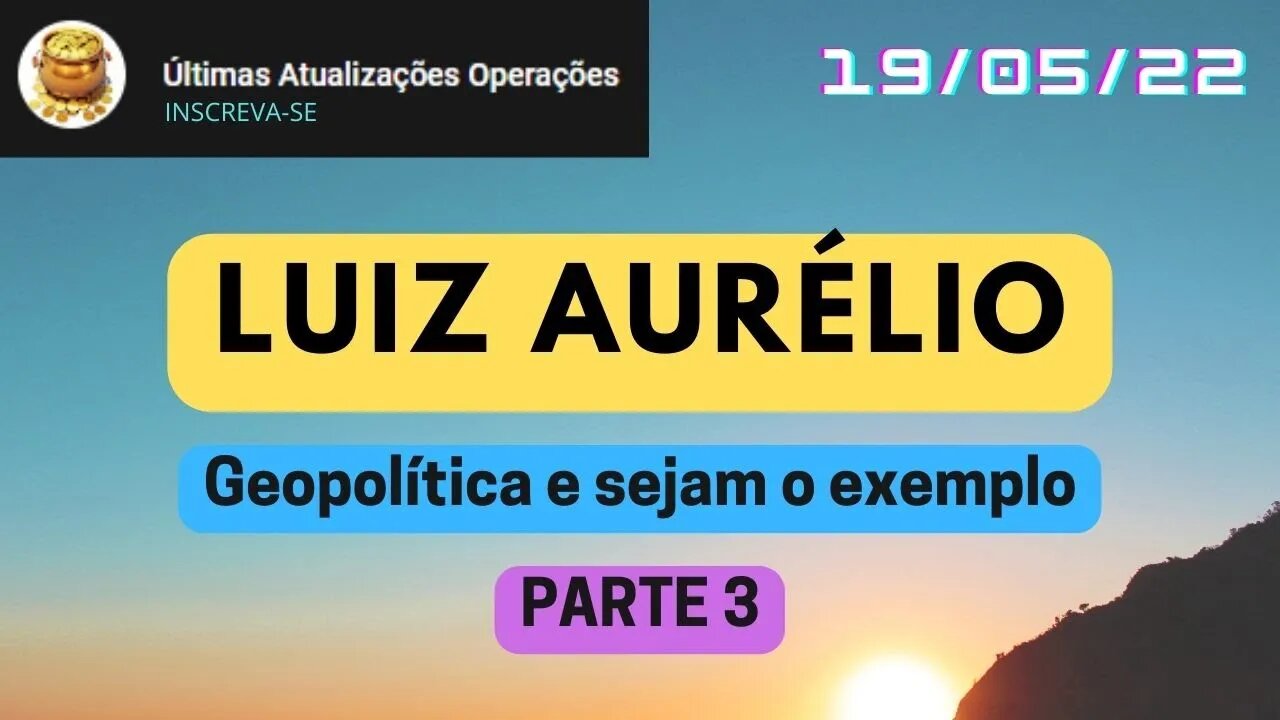 LUIZ AURÉLIO Geopolítica e sejam o exemplo - PARTE 3