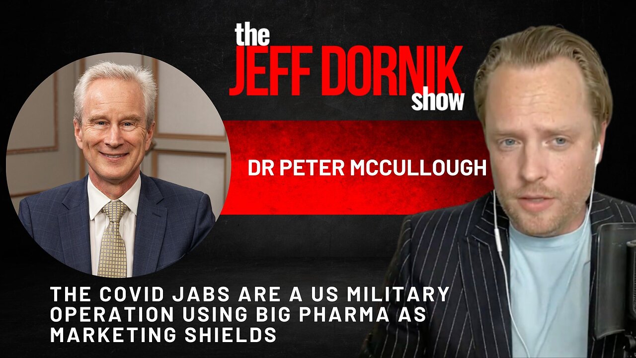 Dr Peter McCullough: The Covid Jabs are a US Military Operation Using Big Pharma as Marketing Shields