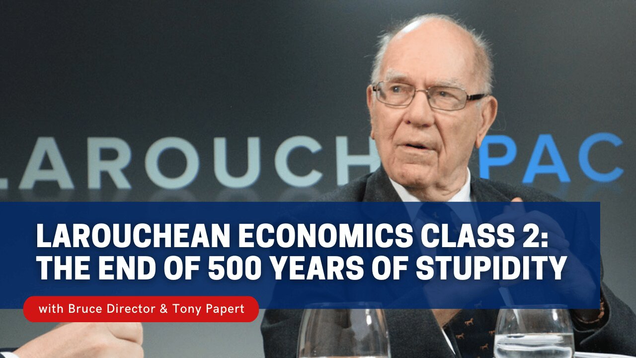 LaRouchean Economics Class 2: The End of 500 Years of Stupidity