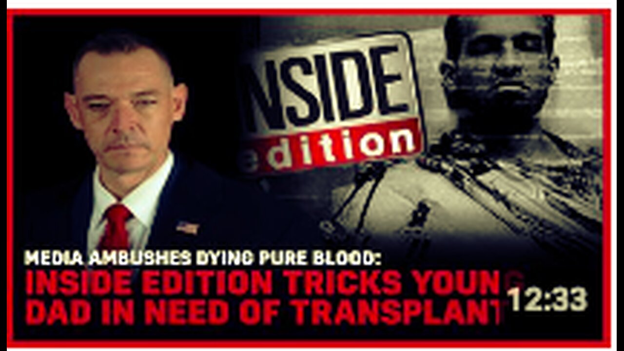 Media Ambushes Dying Pure Blood: Inside Edition Tricks Young Dad In Need of Transplant