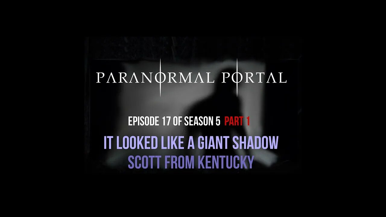 S5EP17 - Part 1 It Looked Like a Giant Shadow - Scott From Kentucky