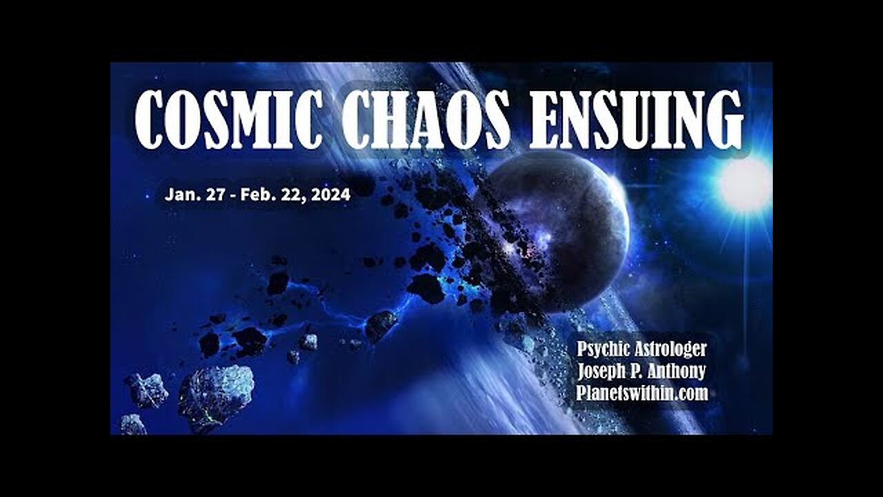 Cosmic Chaos Ensuing!! Jan 27 - Feb 22, 2024 - Astrologer Joseph P. Anthony