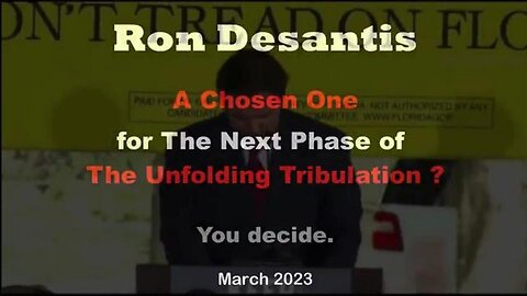 Ron DeSantis - A Chosen One for the next phase of the Tribulation? March 2023