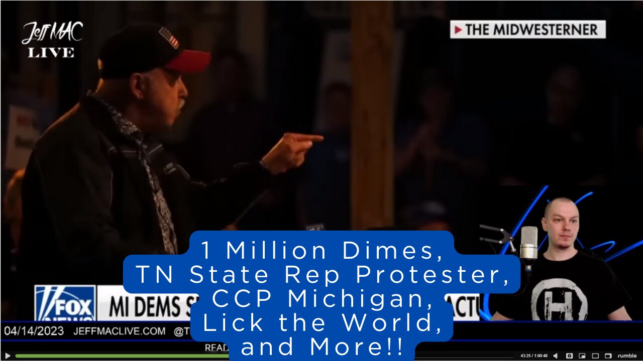 1 Million Dimes, TN State Rep Protester, CCP Michigan, Lick the World, and More!!