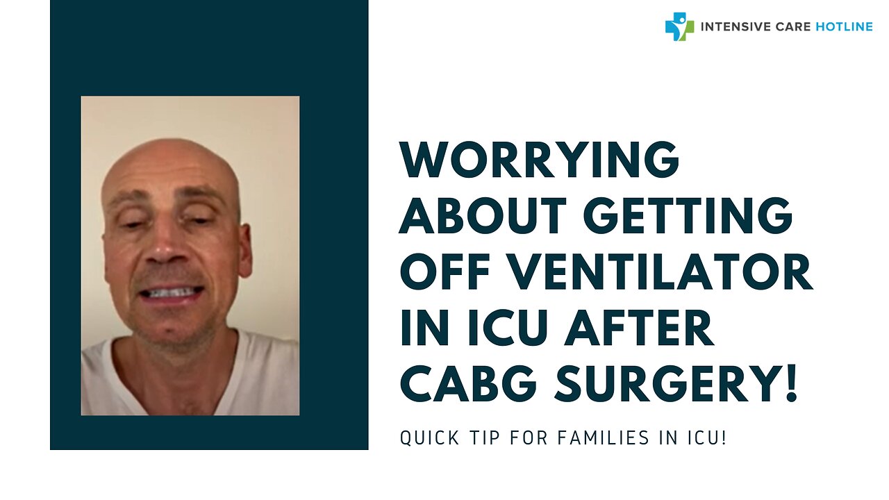 Worrying About Getting off Ventilator in ICU after CABG Surgery! Quick Tip for Families in ICU!