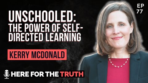 Episode 77 - Kerry Mcdonald | Unschooled: The Power Of Self-directed Learning