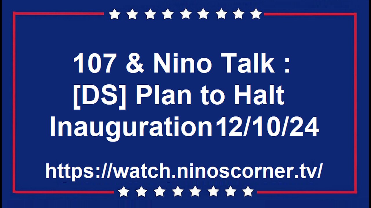 107 & Nino Talk [DS] plan to halt the Inauguration 12/10/24