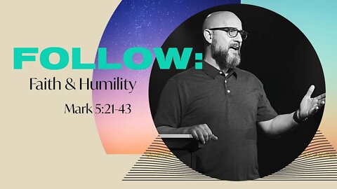 FOLLOW: Faith & Humility (Mark 5:21-43)