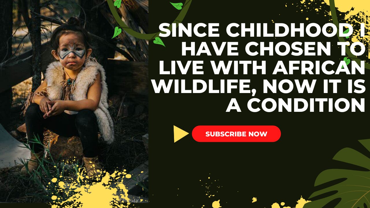 Since childhood I have chosen to live with African wildlife, now it is a condition