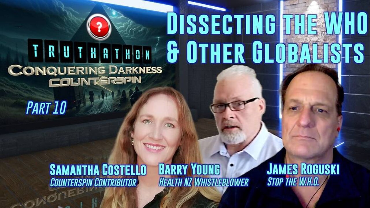 Conquering Darkness Truthathon Part 10 - Dissecting the WHO & other Globalists - Samantha Costello, James Roguski, and Barry Young.