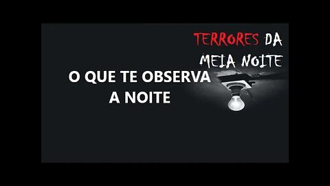 O QUE TE OBSERVA À NOITE - Terrores da meia noite