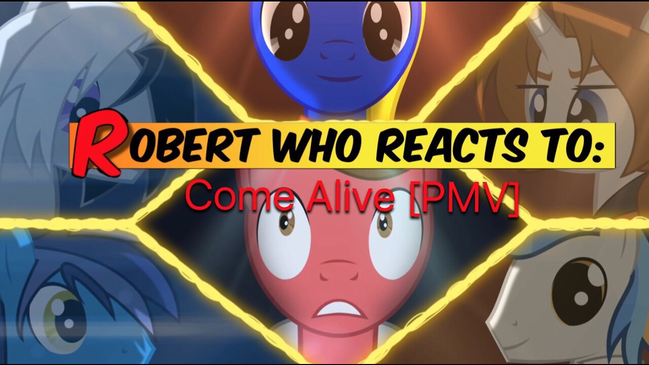 Robert who Reacts to : Come Alive [PMV] by BronyDanceParty