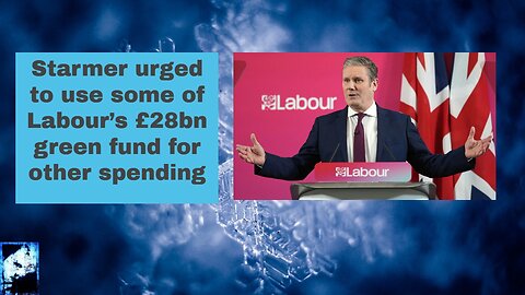 Starmer urged to use some of Labour’s £28bn green fund for other spending