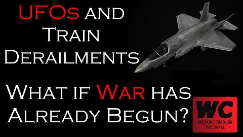 UFOs and Train Derailments. What if War has Already Begun?