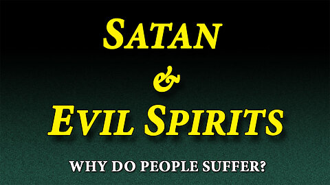 WHY DO PEOPLE SUFFER? Part 5: Satan and Evil Spirits