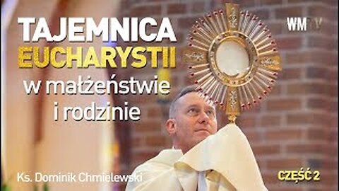 ks. Dominik Chmielewski - Tajemnica Eucharystii w małżeństwie i rodzinie cz. 2