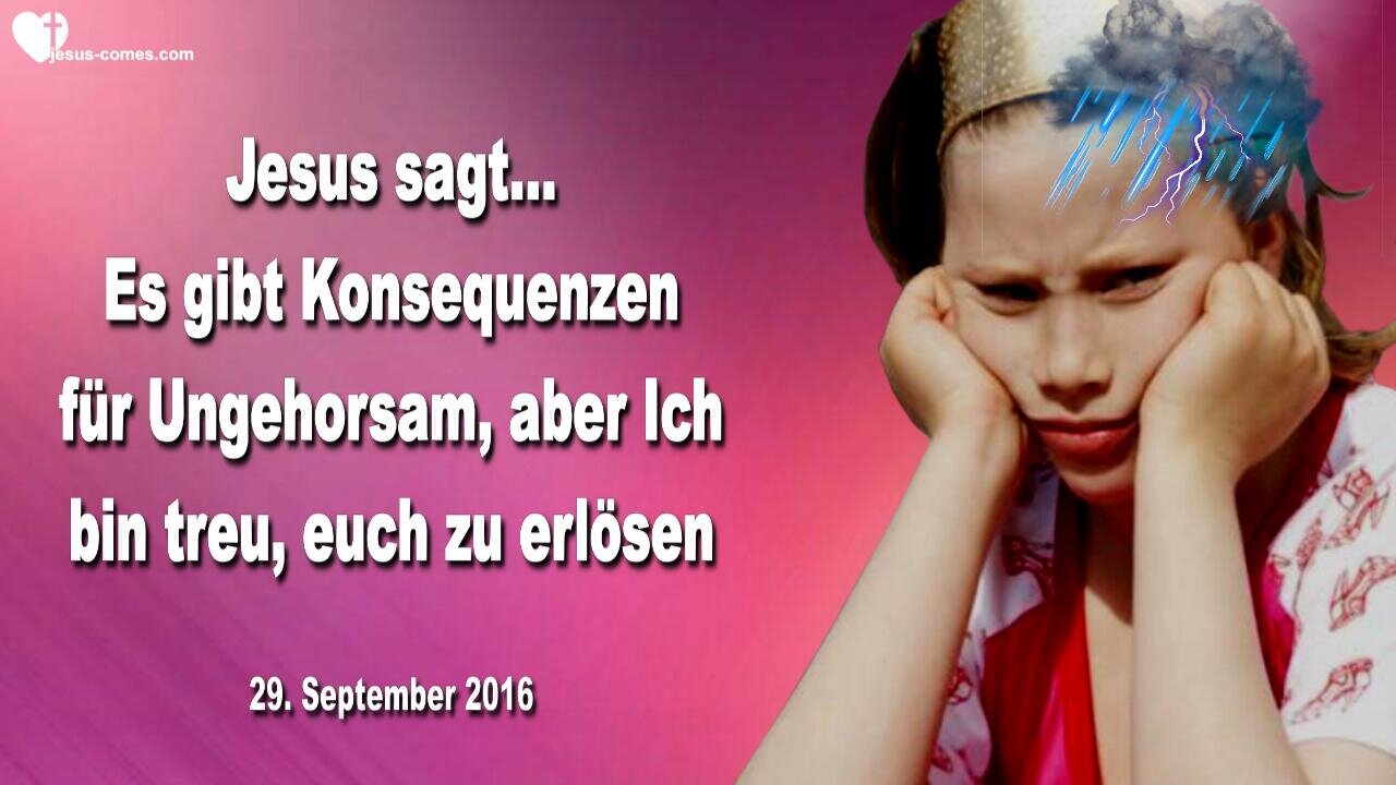 29.09.2016 ❤️ Ungehorsam hat Konsequenzen, aber Ich bin treu, euch zu erlösen