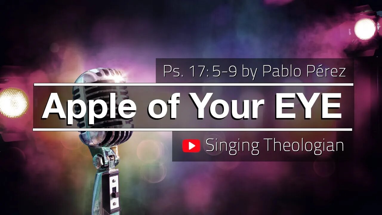 Apple of Your Eye, by Pablo Perez - Worship Song Based on Psalm 17:5-9 (Singing Theologian Album)