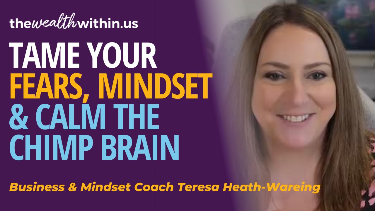 Tame Your Fears, Mindset & Calm the Chimp Brain with Teresa Heath-Wareing - Business & Mindset Coach