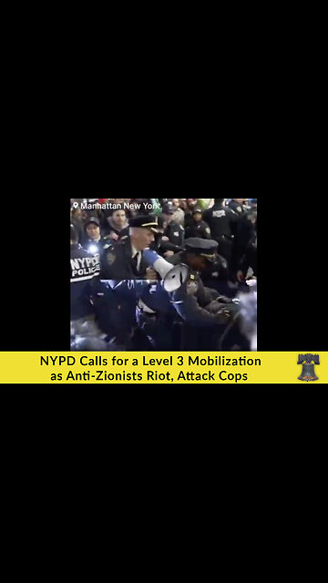 NYPD Calls for a Level 3 Mobilization as Anti-Zionists Riot, Attack Cops