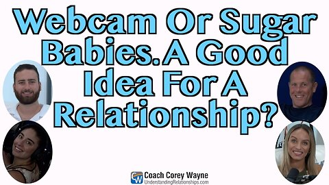 Webcam Or Sugar Babies. A Good Idea For A Relationship?