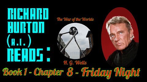 Ep. 8 - Richard Burton (A.I.) Reads : "The War of the Worlds" by H. G. Wells