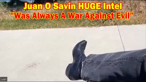 Juan O Savin HUGE Intel May 12, 2023: "Was Always A War Against Evil"