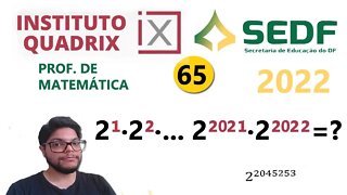 2¹.2².2³....2^2021.2^2022 |Questão 65 da SEEDF 2022 Banca Quadrix - Potenciação (Multiplicação)