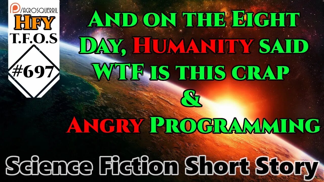 r/HFY TFOS# 697 - And on the Eight Day, Humanity said WTF is this crap & Angry Programming (Fiction)