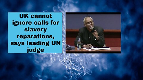 UK cannot ignore calls for slavery reparations, says leading UN judge