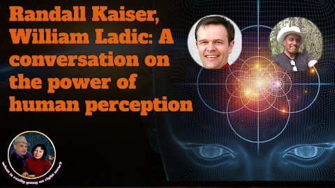 Randall Kaiser, William Ladic: the power of human perception in creating reality