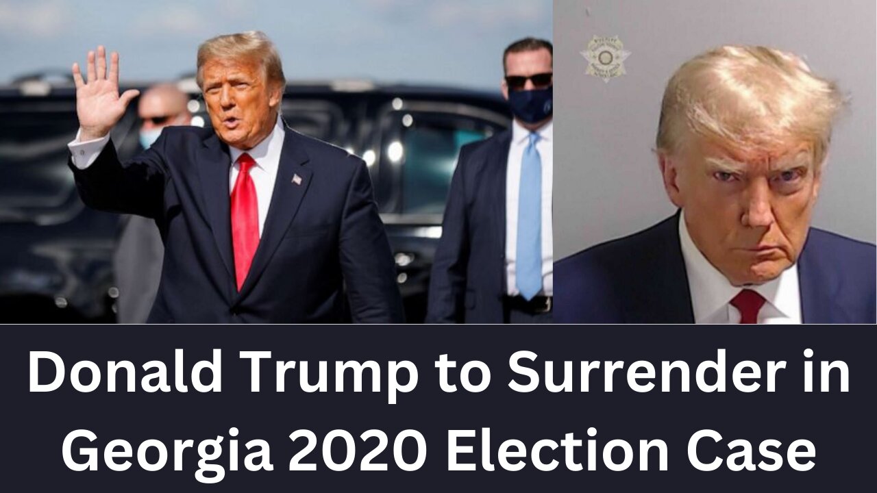 Donald Trump to Surrender in Georgia 2020 Election Case