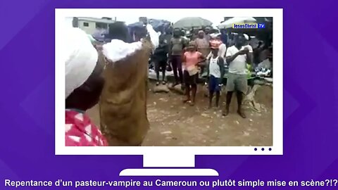 Repentance d’un pasteur-vampire au Cameroun ou plutôt simple mise en scène?!? AFFAIRE A SUIVRE