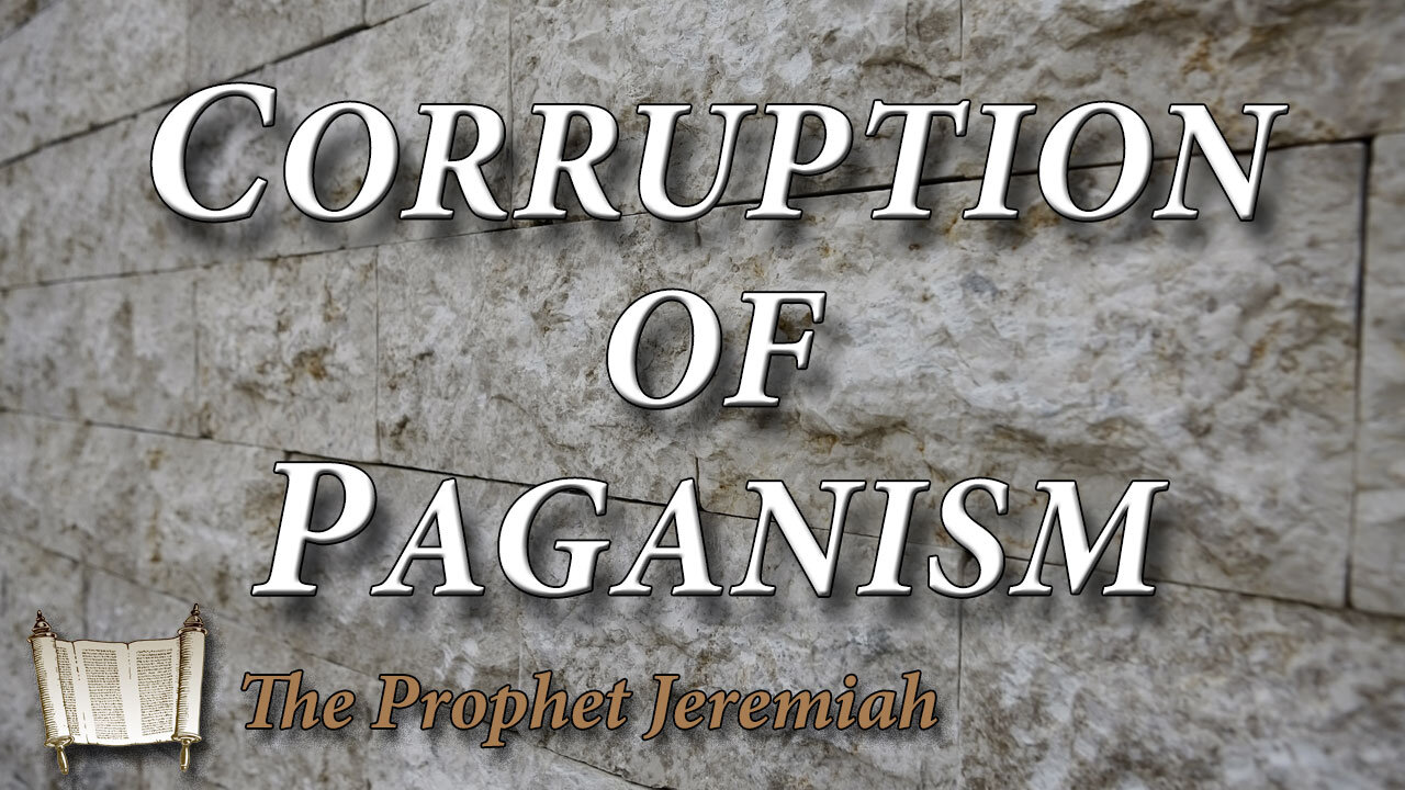 THE PROPHET JEREMIAH Part 14: The Corruption of Paganism