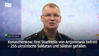 Konaschenkow: Drei Stadtteile von Artjomowsk befreit – 255 ukrainische Soldaten und Söldner gefallen