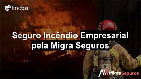 Seguro Incêndio Empresarial pela Migra Seguros