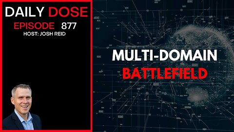 Multi-Domain Battlefield | Ep. 877 The Daily Dose