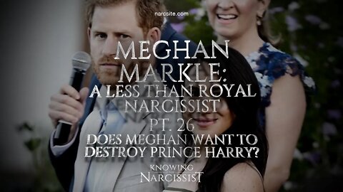 Meghan Markle : A Less Than Royal Narcissist : Part 26 : Does Meghan Want To Destroy Prince Harry?