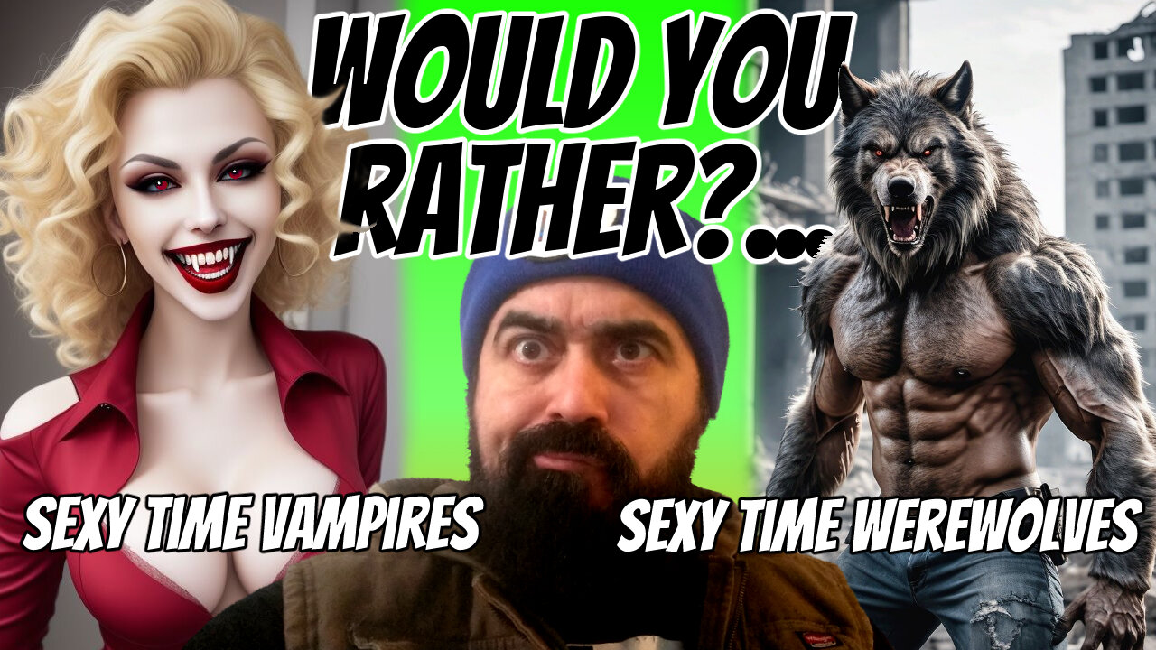 Would you rather have Sexy time with Vampires or Werewolves?