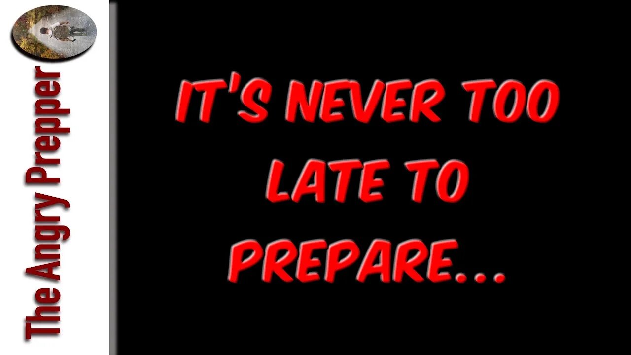 It's Never Too Late To Prepare...