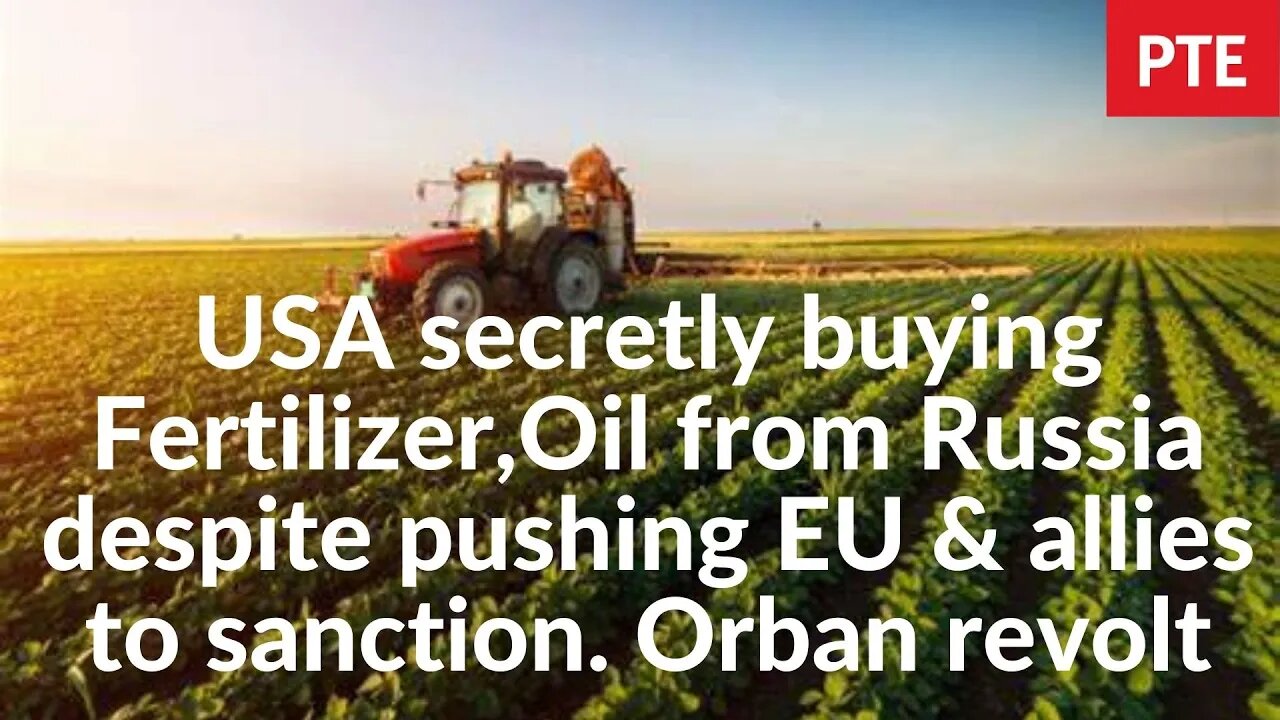 USA secretly buying Fertilizer,Oil from Russia despite pushing EU & allies to sanction. Orban revolt