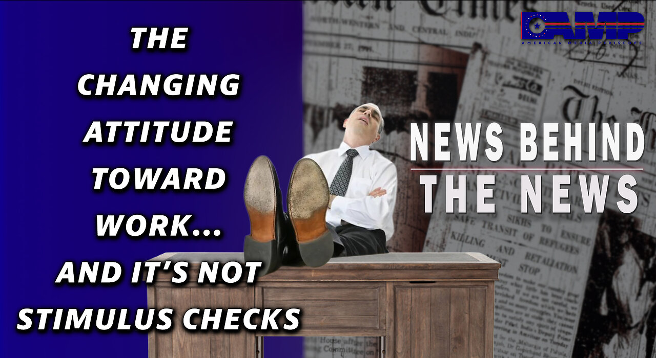 Changing Attitudes Toward Work… and It’s Not Stimulus Checks | NEWS BEHIND THE NEWS March 20th, 2023