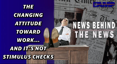 Changing Attitudes Toward Work… and It’s Not Stimulus Checks | NEWS BEHIND THE NEWS March 20th, 2023
